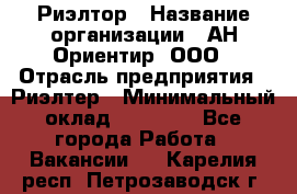 Риэлтор › Название организации ­ АН Ориентир, ООО › Отрасль предприятия ­ Риэлтер › Минимальный оклад ­ 60 000 - Все города Работа » Вакансии   . Карелия респ.,Петрозаводск г.